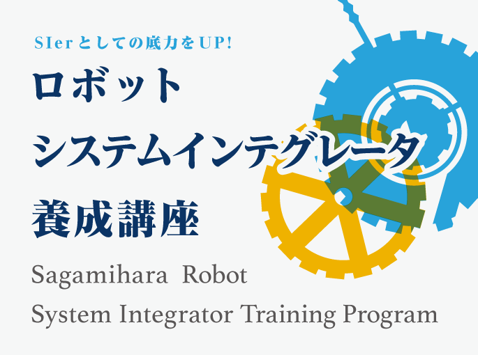 SIerとしての底力をUP!
  ロボット
  システムインテグレータ
  養成講座
  Sagamihara  Robot
  System Integrator Training Program