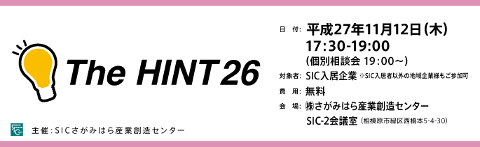 日　付：  平成27年11月12日（木）
　　 17:30-19:00
　　  （個別相談会 19：00～）
	対象：SICの入居企業様※SIC入居者以外の地域企業様もご参加可。
	費用：無料
	会場：さがみはら産業創造センターSIC-2会議室
	（相模原市緑区西橋本5-4-30）

