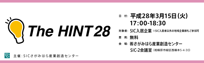 日付：平成28年3月15日（火）17:00-18:30
対象：SIC入居企業様※SIC入居者以外の地域企業様もご参加可
費用：無料
会場：さがみはら産業創造センターSIC-2会議室
（相模原市緑区西橋本5-4-30）

