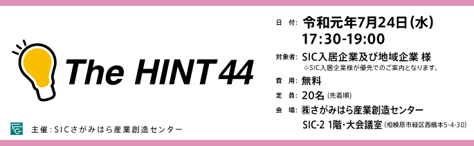 日付：平成31年(2019年)3月20日（水）17:30-19:00
対象：SIC入居企業様※地域企業の参加可。但し、入居企業様が優先でのご案内となります。
費用：無料（定員20名）
会場：さがみはら産業創造センターSIC-2会議室
（相模原市緑区西橋本5-4-30）