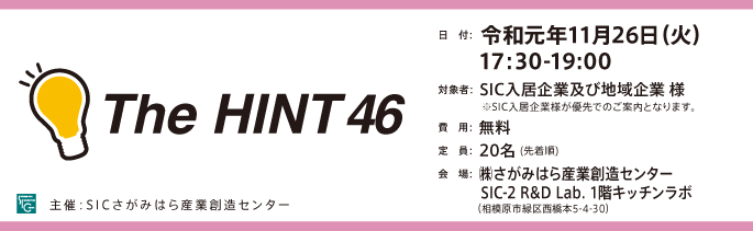 日付：令和元年(2019年)9月30日（月）17:30-19:00
対象：SIC入居企業様※地域企業の参加可。但し、入居企業様が優先でのご案内となります。
費用：無料（定員20名）
会場：さがみはら産業創造センターSIC-2会議室
（相模原市緑区西橋本5-4-30）