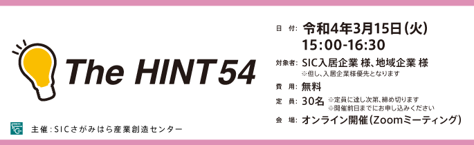 
                日　付：  令和4年（2022年）3月15日（火）15:00-16:30
                対象者：  SIC入居企業及び地域企業 様
                ※SIC入居企業様が優先でのご案内となります。
                費　用：  無料
                定　員：  30名 ※定員に達し次第締め切ります。
                会　場：  オンライン開催（Zoomを利用します）