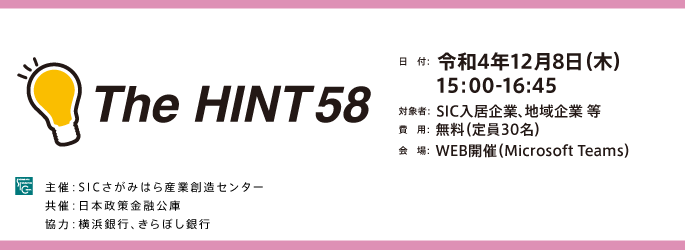 
                日　付：  令和4年（2022年）12月8日（木）15:00-16:45
                対象者：  SIC入居企業、地域企業 等
                費　用：  無料（定員30名）
                会　場：  WEB開催（Microsoft Teams）